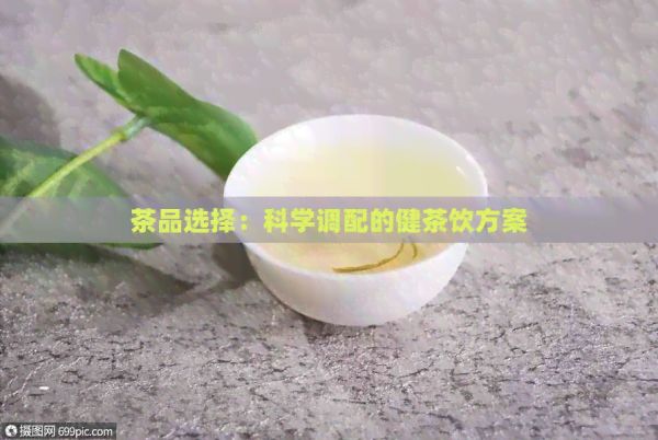 茶品選擇：科學(xué)調(diào)配的健茶飲方案
