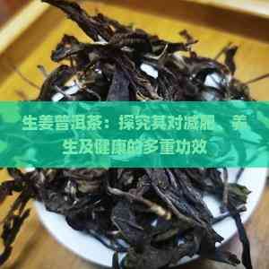 生姜普洱茶：探究其對減肥、養(yǎng)生及健康的多重功效