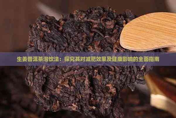 生姜普洱茶泡飲法：探究其對減肥效果及健康影響的全面指南