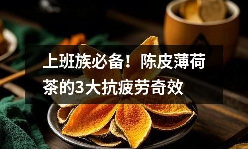 上班族必備！陳皮薄荷茶的3大抗疲勞奇效