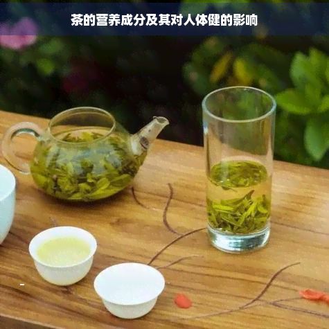 茶的營(yíng)養(yǎng)成分及其對(duì)人體健的影響