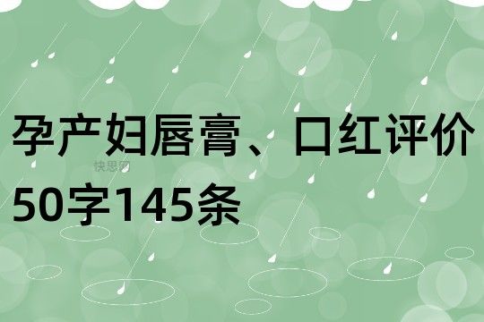 孕產(chǎn)婦唇膏、口紅評價50字145條