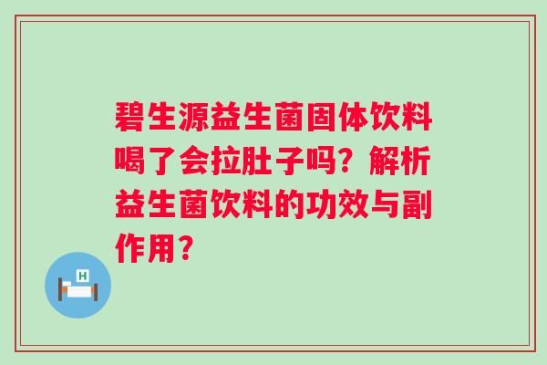 碧生源益生菌固體飲料喝了會(huì)拉肚子嗎？解析益生菌飲料的功效與副作用？