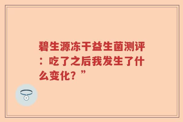 碧生源冻干益生菌测评：吃了之后我发生了什么变化？”
