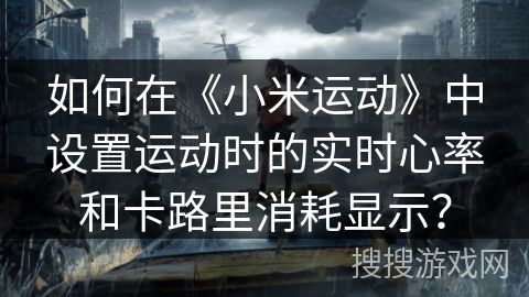 如何在《小米運(yùn)動(dòng)》中設(shè)置運(yùn)動(dòng)時(shí)的實(shí)時(shí)心率和卡路里消耗顯示？