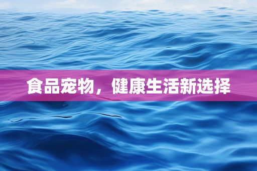 食品寵物，健康生活新選擇