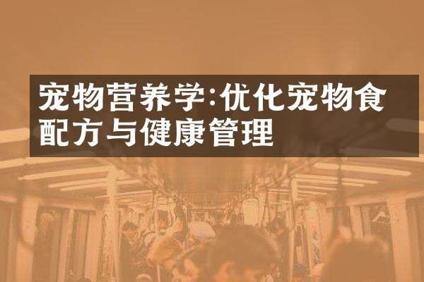 寵物營養(yǎng)學(xué):優(yōu)化寵物食品與健康管理
