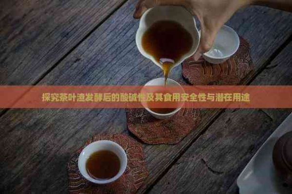 探究茶葉渣發(fā)酵后的酸堿性及其食用安全性與潛在用途