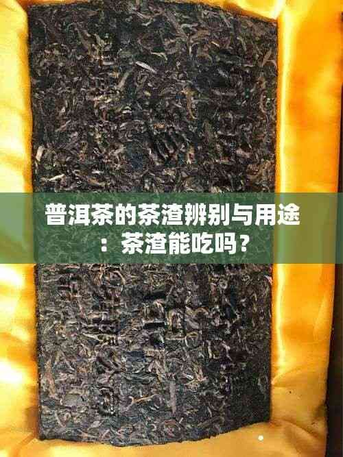 普洱茶的茶渣辨別與用途：茶渣能吃嗎？
