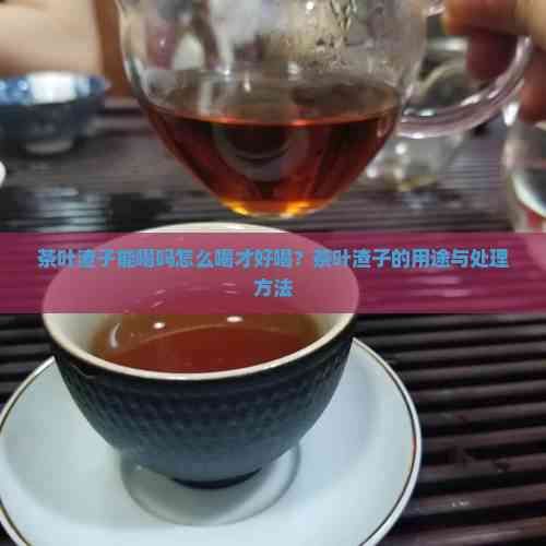 茶葉渣子能喝嗎怎么喝才好喝？茶葉渣子的用途與處理方法
