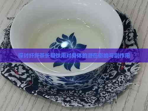 探討纖纖茶長期飲用對身體的潛在影響與副作用