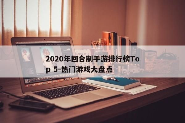 2020年回合制手游排行榜Top 5-熱門游戲大盤點