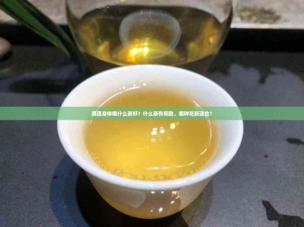 調(diào)理身體喝什么茶好？什么茶有幫助，哪種花茶適合？