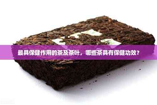 更具保健作用的茶及茶葉，哪些茶具有保健功效？