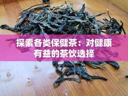探索各類保健茶：對健康有益的茶飲選擇