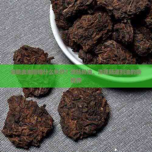 清腸去油脂喝什么茶好？清腸排油、清理腸道刮油的茶推薦