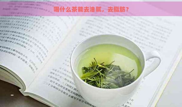 喝什么茶能去油膩,去脂肪?