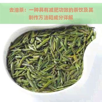去油茶：一種具有減肥功效的茶飲及其制作方法和成分詳解