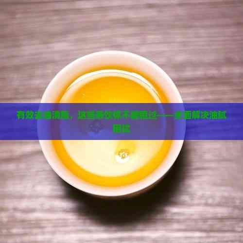 有效去油清脂，這些茶飲你不能錯過——全面解決油膩困擾