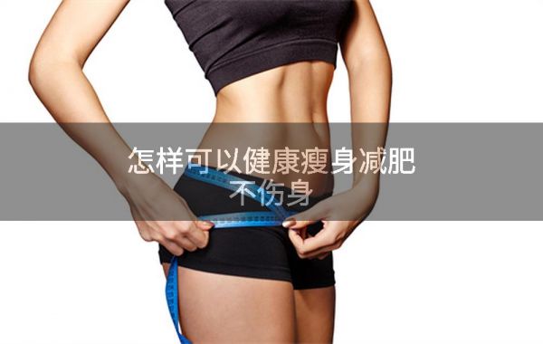 怎样可以健康瘦身减肥不伤身