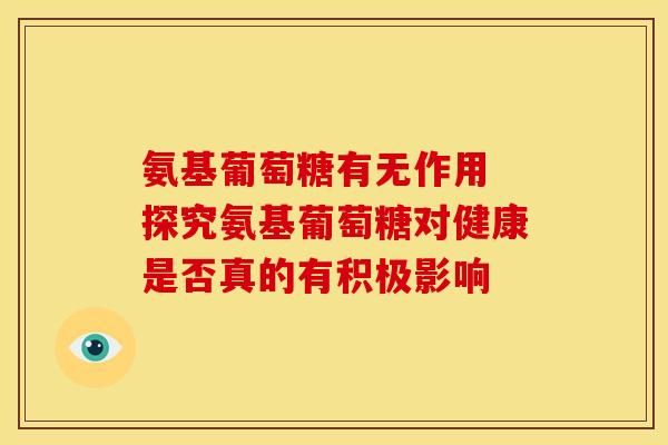 氨基葡萄糖有無作用 探究氨基葡萄糖對健康是否真的有積極影響-第1張圖片-氨糖科普網(wǎng)