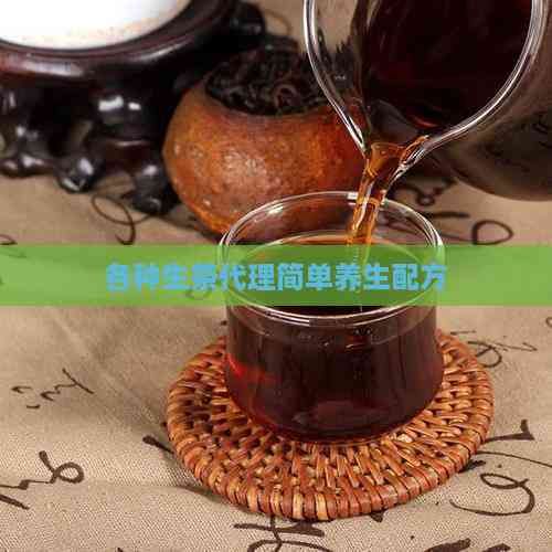 各种生茶代理简单养生配方