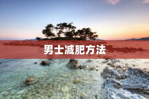 男士减肥方法：让你健康瘦身的实用技巧
