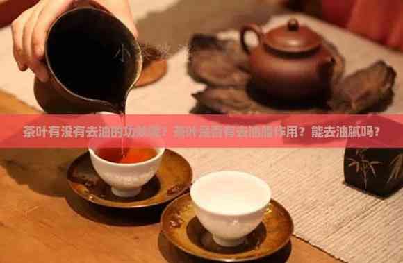 茶葉有沒有去油的功效呢？茶葉是否有去油脂作用？能去油膩嗎？