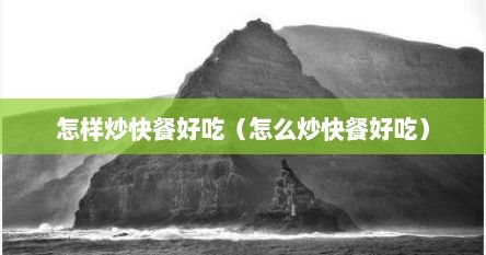 怎樣炒快餐好吃（怎么炒快餐好吃）