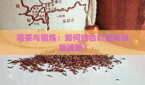 喝茶與鍛煉：如何結(jié)合以更有效地減肥？