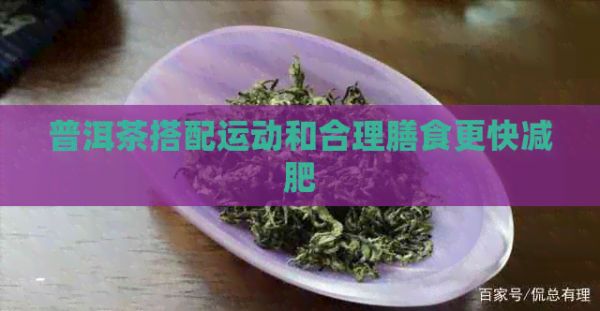 普洱茶搭配運動和合理膳食更快減肥