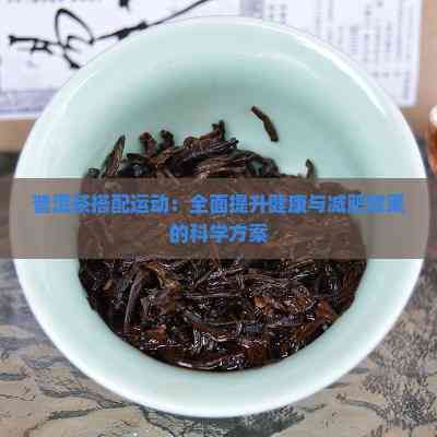 普洱茶搭配運(yùn)動(dòng)：全面提升健康與減肥效果的科學(xué)方案