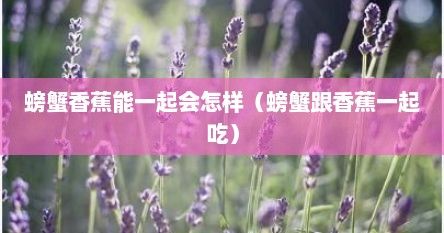 螃蟹香蕉能一起会怎样（螃蟹跟香蕉一起吃）