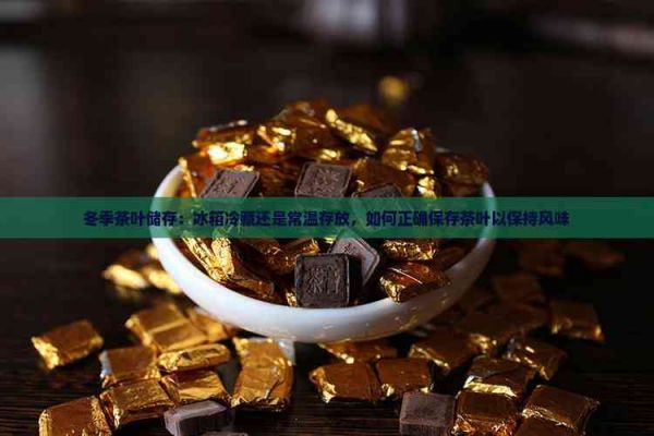 冬季茶葉儲存：冰箱冷藏還是常溫存放，如何正確保存茶葉以保持風味