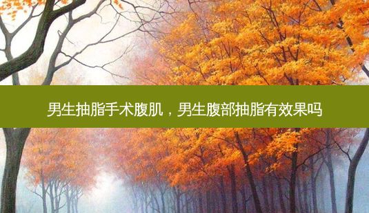 男生抽脂手术腹肌,男生腹部抽脂有效果吗-第1张图片-美呗严选网