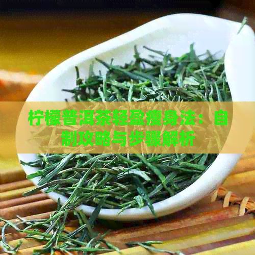 檸檬普洱茶輕盈瘦身法：自制攻略與步驟解析