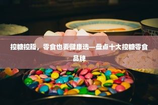 控糖控脂，零食也要健康選—盤點十大控糖零食品牌