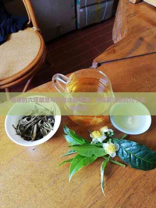 喝茶的六項(xiàng)禁忌與飲食注意事項(xiàng)：你需要注意的六個(gè)關(guān)鍵事項(xiàng)