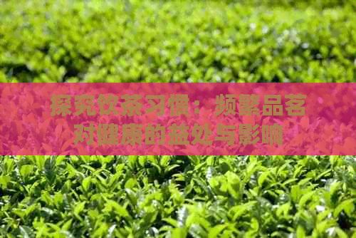 探究飲茶習慣：頻繁品茗對健康的益處與影響