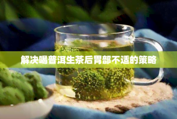 解决喝普洱生茶后胃部不适的策略
