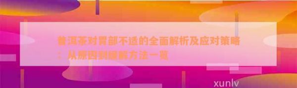 普洱茶對(duì)胃部不適的全面解析及應(yīng)對(duì)策略：從原因到緩解方法一覽