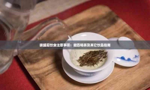 拔罐后飲食注意事項：能否喝茶及其它飲品指南