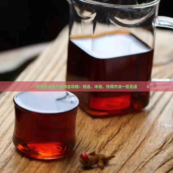 普洱茶减肚子肥胖全攻略：挑选、冲泡、饮用方法一览无遗