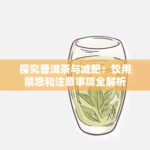 探究普洱茶与减肥:饮用禁忌和注意事项全解析