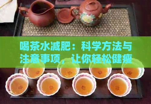 喝茶水减肥：科学方法与注意事项，让你轻松健瘦身！
