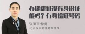 辦健康證沒有身份證能嗎？有身份證號碼