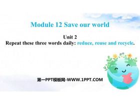 《Repeat these three words daily:reduce reuse and recycle》Save our world PPT免費(fèi)下載
