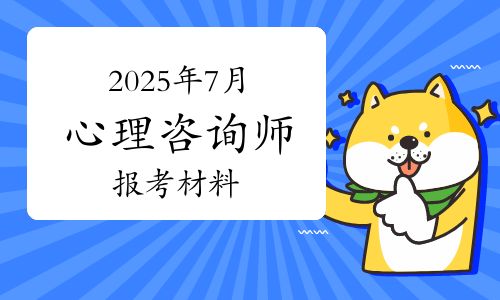 國家心理健康網(wǎng)2025年7月心理咨詢師報考材料