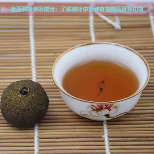 全面解析茶叶成分:了解茶叶中各种有益物质及其功效