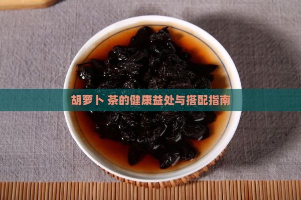 胡蘿卜 茶的健康益處與搭配指南